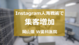 インスタグラムにおける人海戦術を活用して集客数の増加を実現したW歯科医院