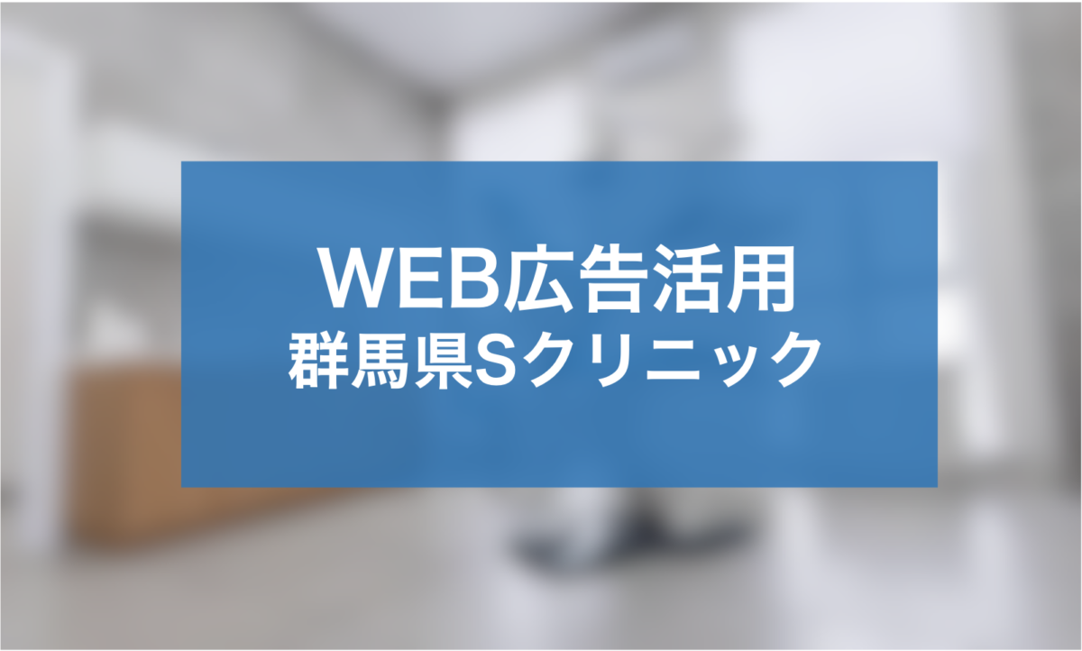 WEB広告を活用して認知度と契約率の向上を実現した群馬県Sクリニック