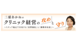 クリニック経営の攻めと守り〜スタッフ起点で実現する「自費強化」と「離職率改善」〜 第3回